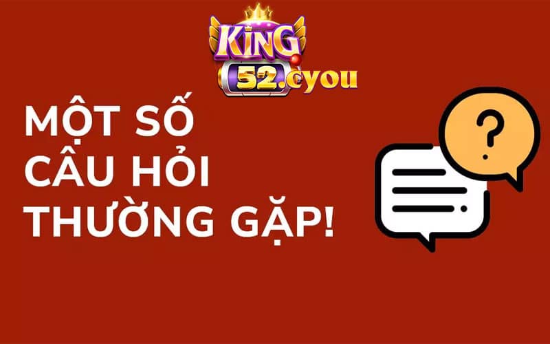 Những thắc mắc thường gặp của người dùng tại King52?